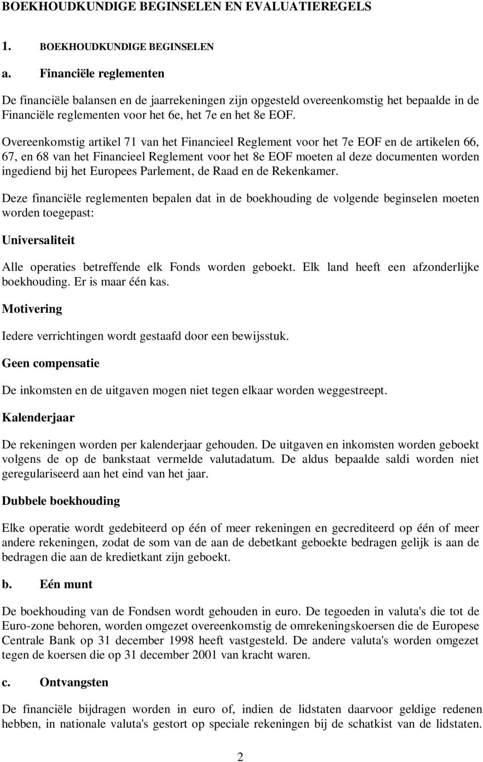 Overeenkomstig artikel 71 van het Financieel Reglement voor het 7e EOF en de artikelen 66, 67, en 68 van het Financieel Reglement voor het 8e EOF moeten al deze documenten worden ingediend bij het