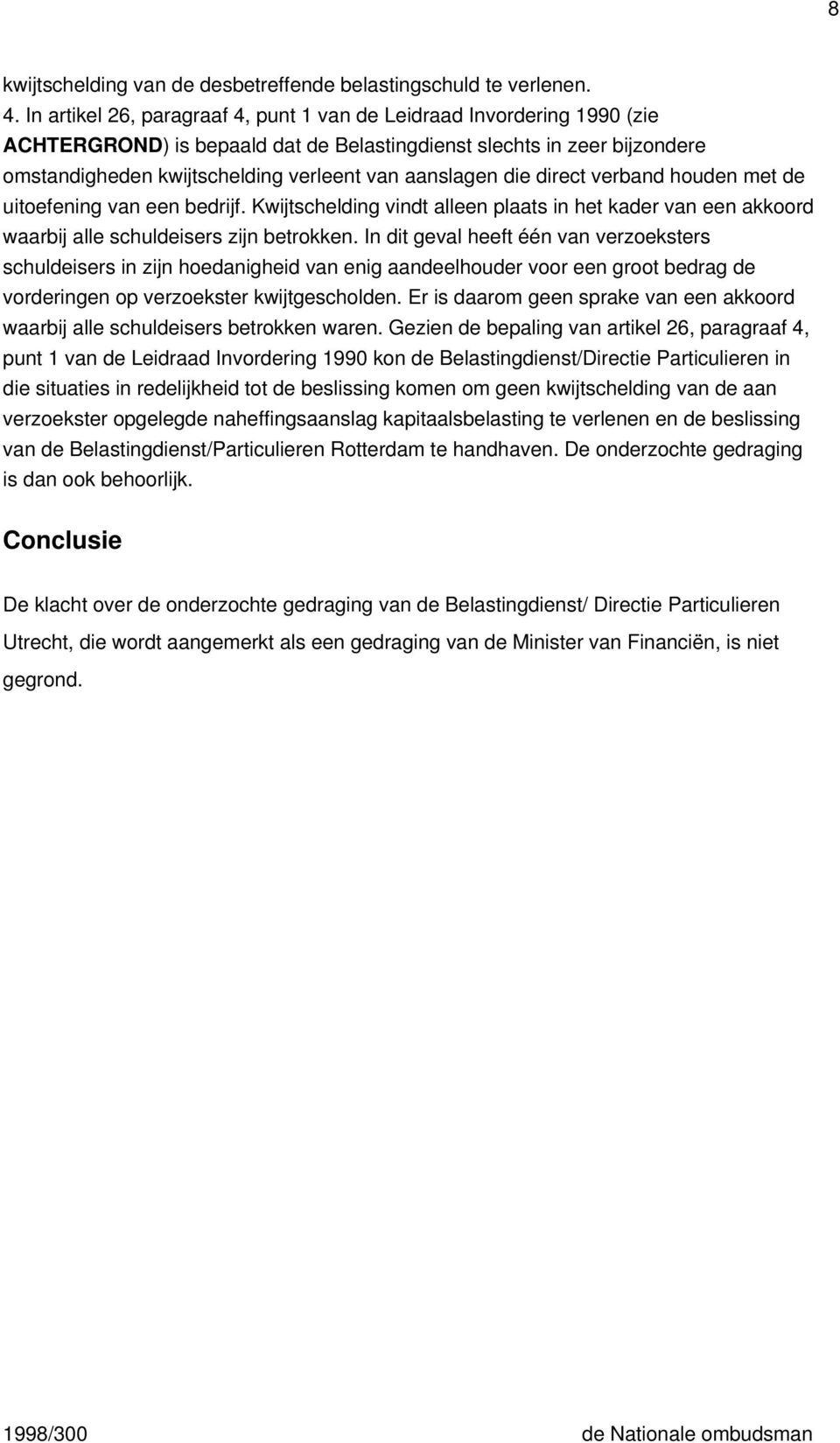 die direct verband houden met de uitoefening van een bedrijf. Kwijtschelding vindt alleen plaats in het kader van een akkoord waarbij alle schuldeisers zijn betrokken.