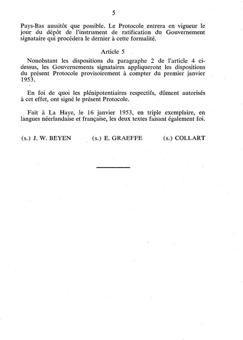 Article 5 Nonobstant les dispositions du paragraphe 2 de l'article 4 cidessus, les Gouvernements signataires appliqueront les dispositions du présent Protocole