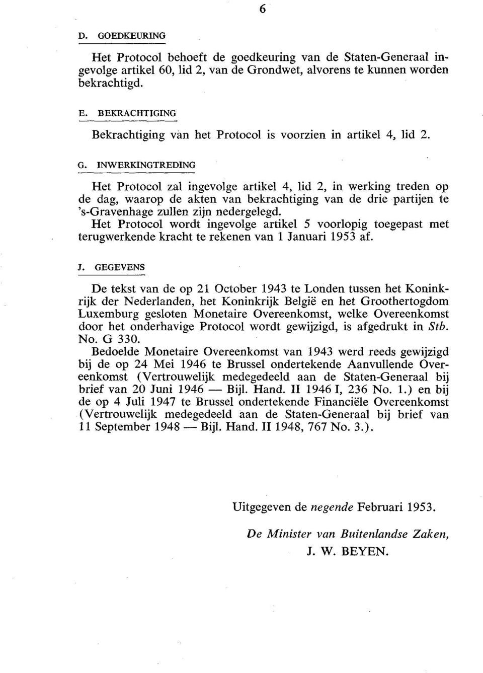 INWERKINGTREDING Het Protocol zal ingevolge artikel 4, lid 2, in werking treden op de dag, waarop de akten van bekrachtiging van de drie partijen te 's-gravenhage zullen zijn nedergelegd.