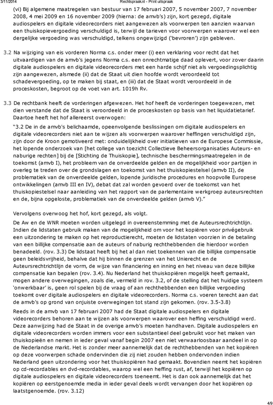 verschuldigd, telkens ongewijzigd ( bevroren ) zijn gebleven. 3.2 Na wijziging van eis vorderen Norma c.s. onder meer (i) een verklaring voor recht dat het uitvaardigen van de amvb s jegens Norma