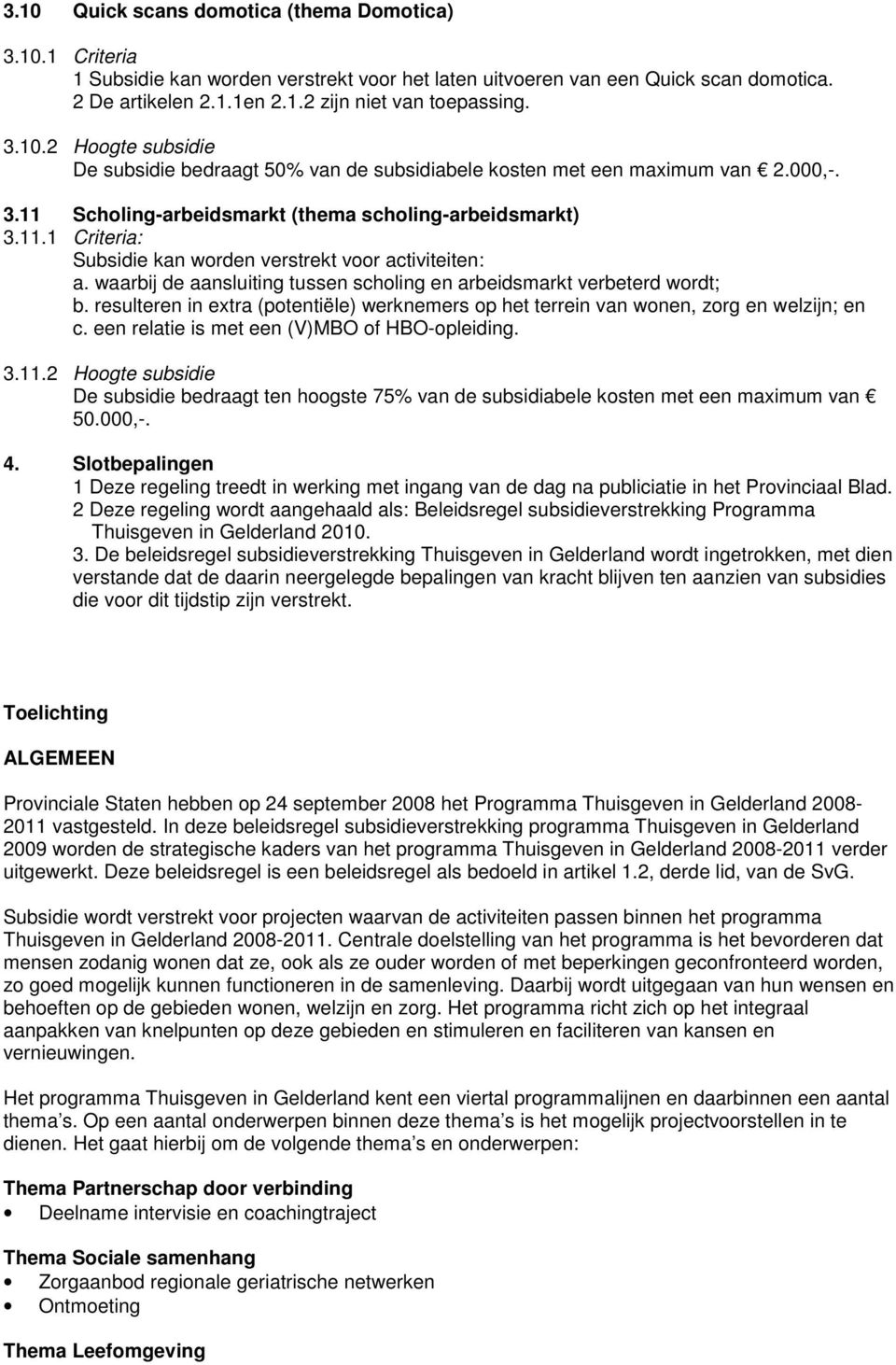 waarbij de aansluiting tussen scholing en arbeidsmarkt verbeterd wordt; b. resulteren in extra (potentiële) werknemers op het terrein van wonen, zorg en welzijn; en c.