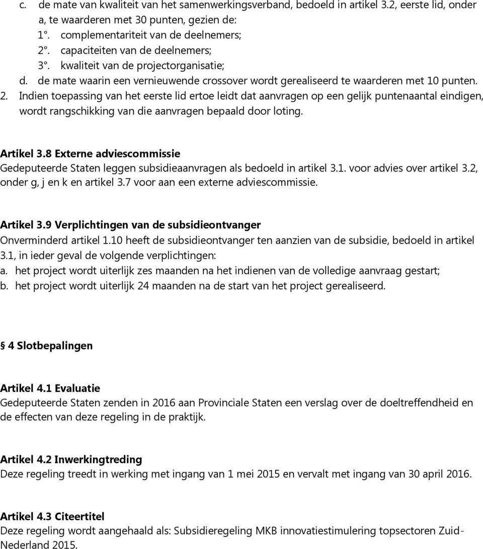 Indien toepassing van het eerste lid ertoe leidt dat aanvragen op een gelijk puntenaantal eindigen, wordt rangschikking van die aanvragen bepaald door loting. Artikel 3.