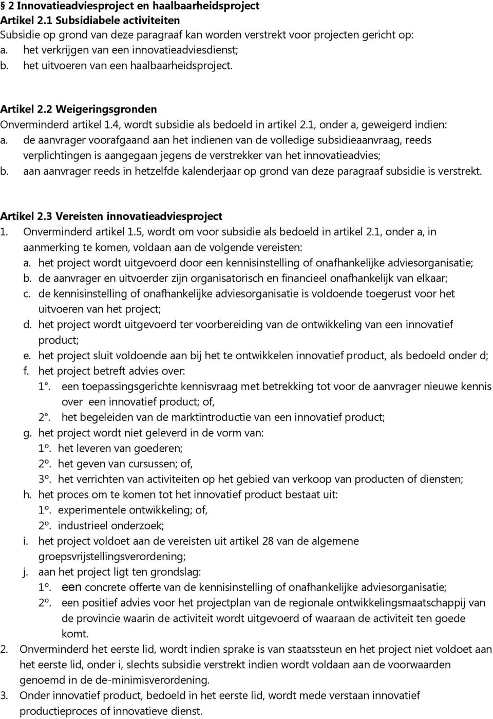 1, onder a, geweigerd indien: a. de aanvrager voorafgaand aan het indienen van de volledige subsidieaanvraag, reeds verplichtingen is aangegaan jegens de verstrekker van het innovatieadvies; b.