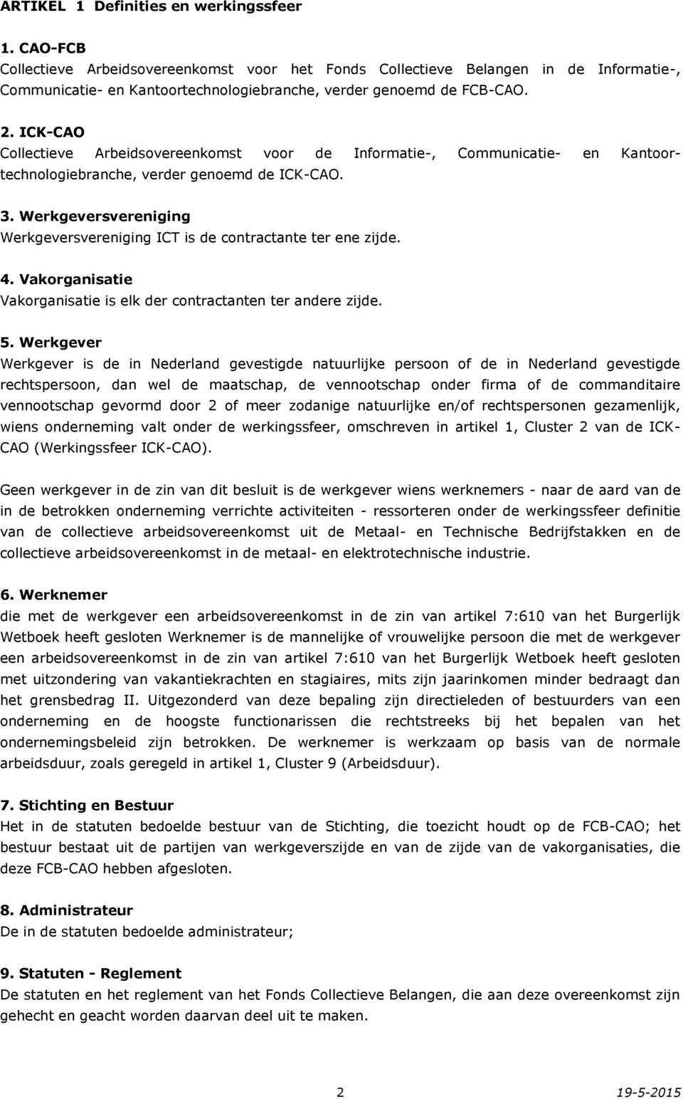 ICK-CAO Collectieve Arbeidsovereenkomst voor de Informatie-, Communicatie- en Kantoortechnologiebranche, verder genoemd de ICK-CAO. 3.