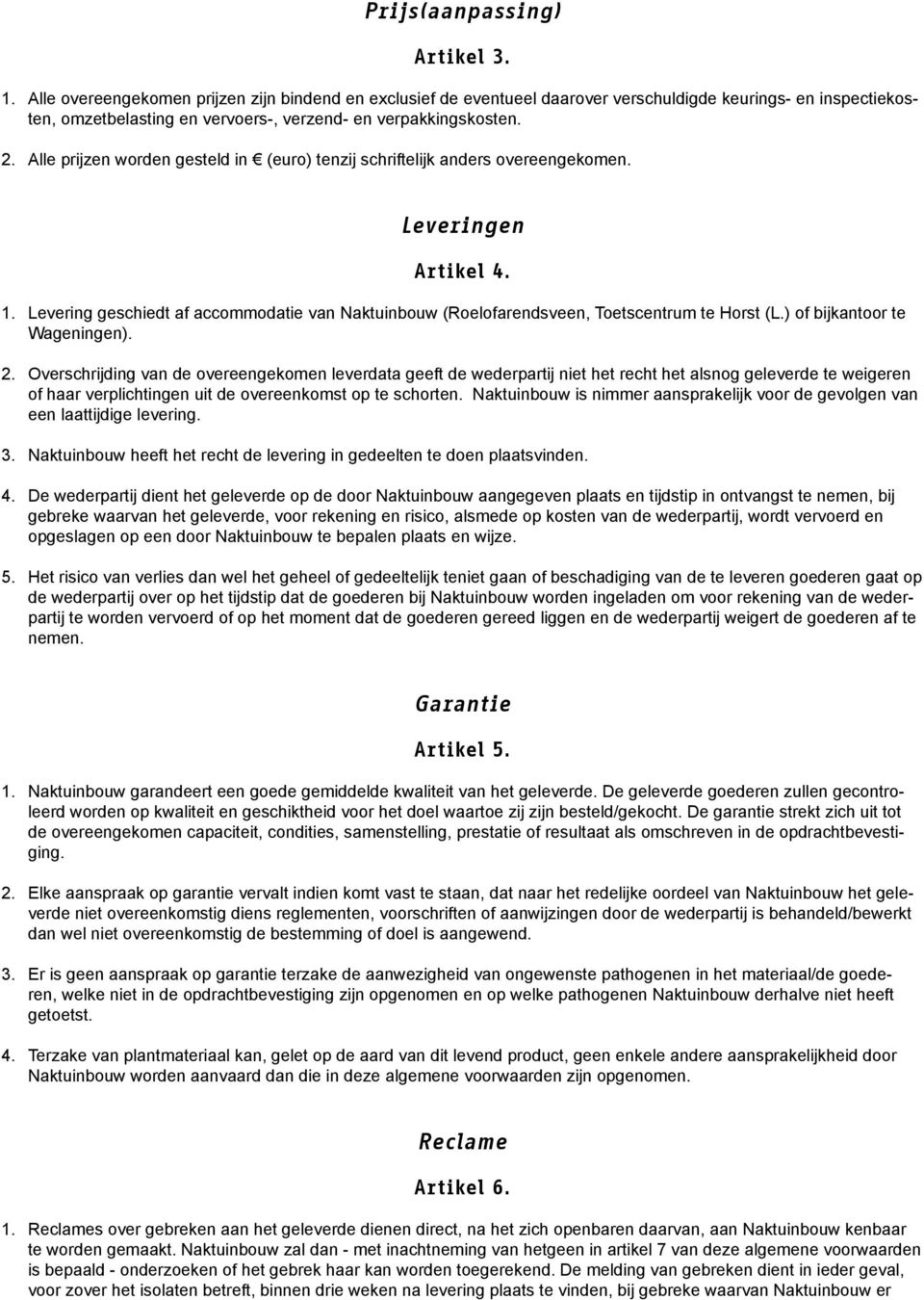 Alle prijzen worden gesteld in (euro) tenzij schriftelijk anders overeengekomen. Leveringen Artikel 4. 1.