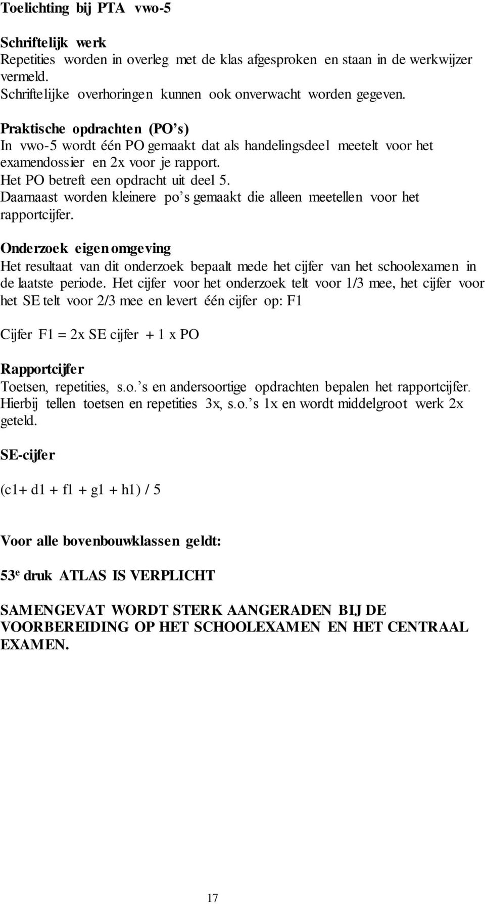 Daarnaast worden kleinere po s gemaakt die alleen meetellen voor het rapportcijfer.