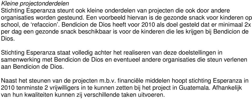 Bendicion de Dios heeft voor 2010 als doel gesteld dat er minimaal 2x per dag een gezonde snack beschikbaar is voor de kinderen die les krijgen bij Bendicion de Dios.