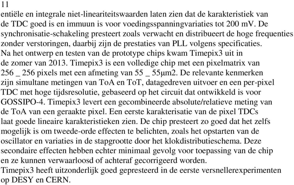 Na het ontwerp en testen van de prototype chips kwam Timepix3 uit in de zomer van 2013. Timepix3 is een volledige chip met een pixelmatrix van 256 _ 256 pixels met een afmeting van 55 _ 55μm2.