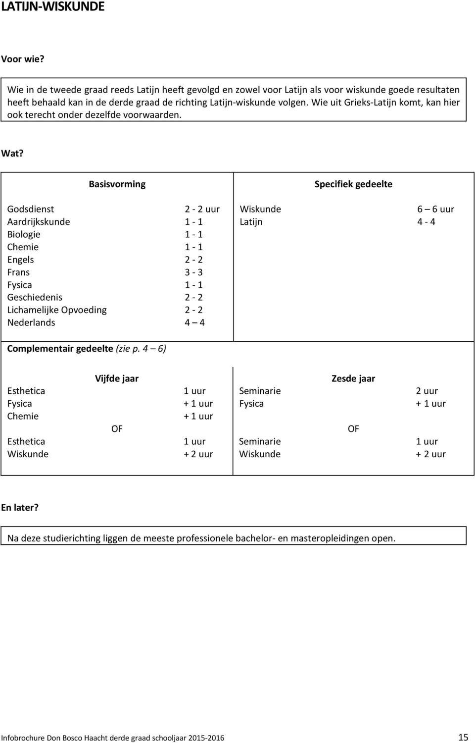 Basisvorming - uur Aardrijkskunde - Biologie - Chemie - Engels - Frans 3-3 Fysica - Geschiedenis - Lichamelijke Opvoeding - Nederlands Specifiek gedeelte 6 6 uur Latijn - Complementair