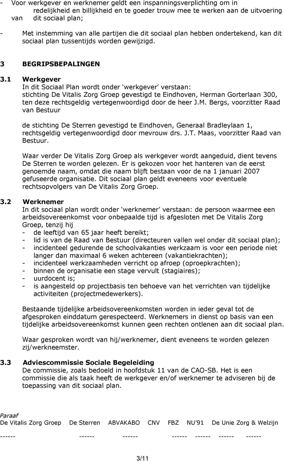 1 Werkgever In dit Sociaal Plan wordt onder werkgever verstaan: stichting De Vitalis Zorg Groep gevestigd te Eindhoven, Herman Gorterlaan 300, ten deze rechtsgeldig vertegenwoordigd door de heer J.M.