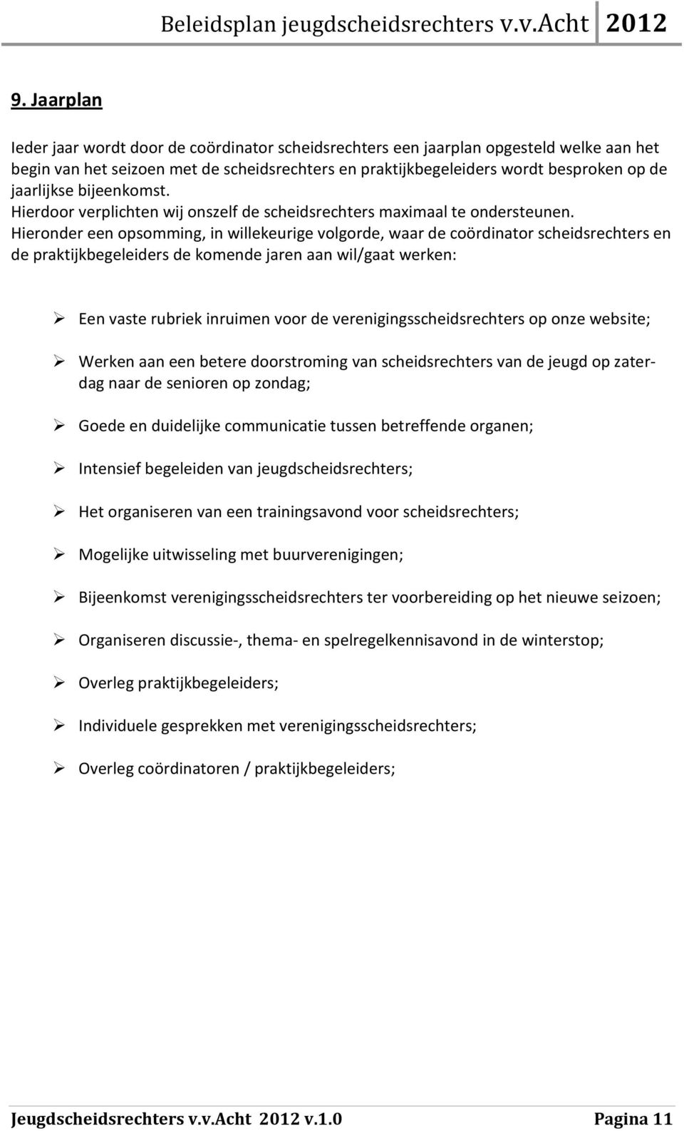 Hieronder een opsomming, in willekeurige volgorde, waar de coördinator scheidsrechters en de praktijkbegeleiders de komende jaren aan wil/gaat werken: Een vaste rubriek inruimen voor de