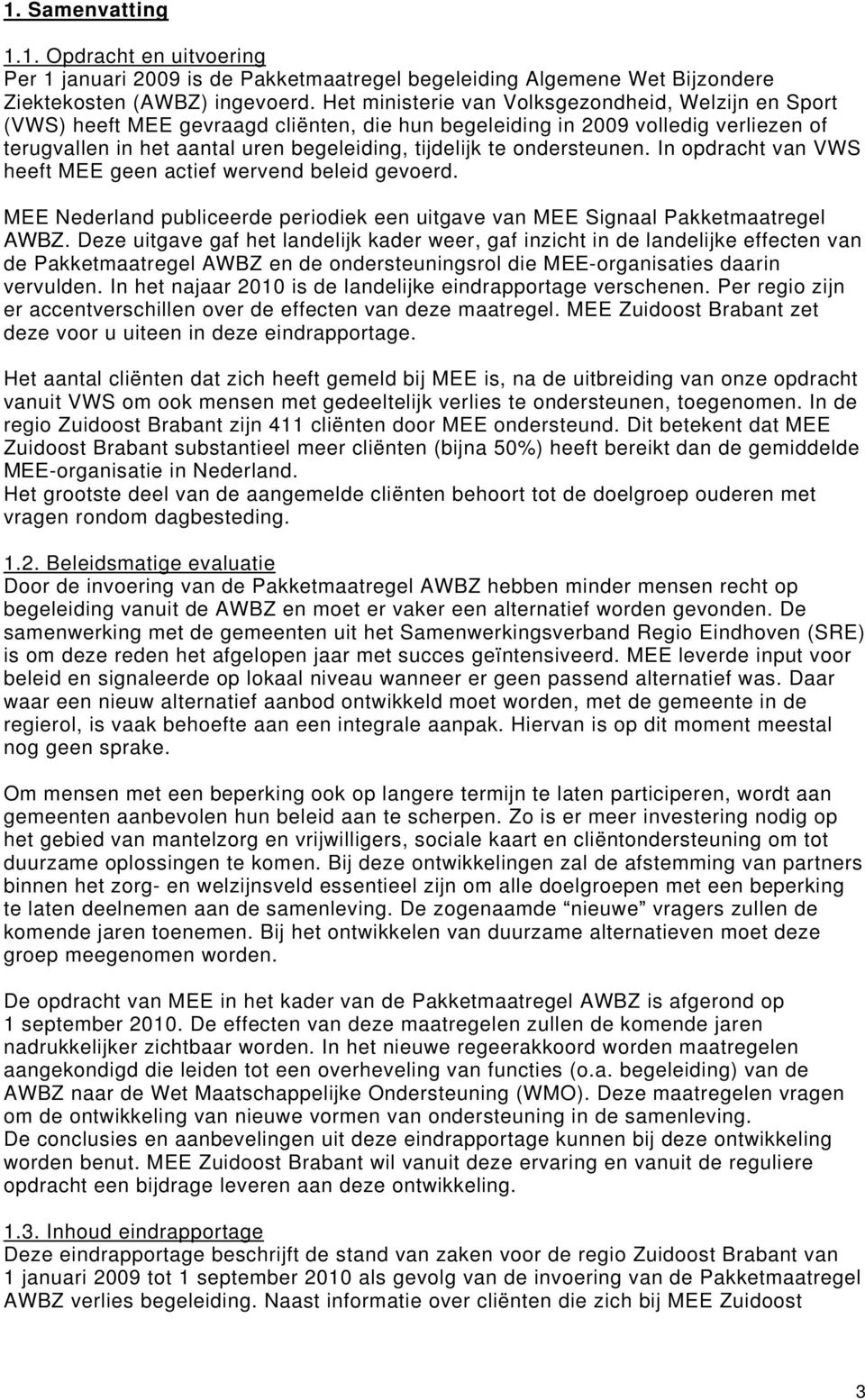 ondersteunen. In opdracht van VWS heeft MEE geen actief wervend beleid gevoerd. MEE Nederland publiceerde periodiek een uitgave van MEE Signaal Pakketmaatregel AWBZ.