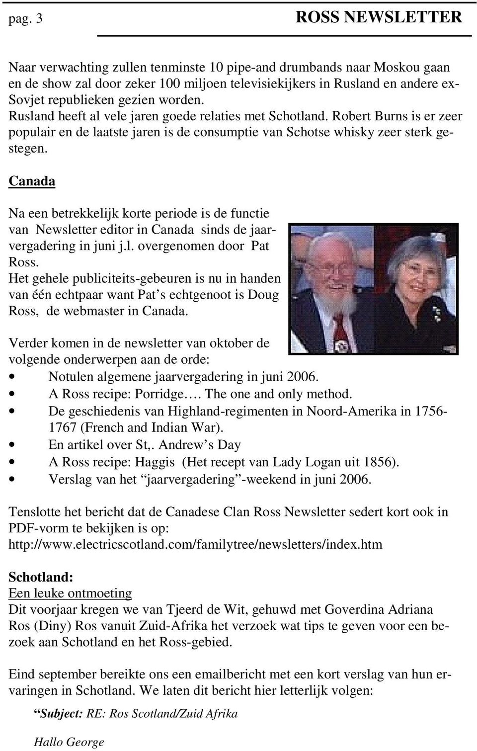 Canada Na een betrekkelijk korte periode is de functie van Newsletter editor in Canada sinds de jaarvergadering in juni j.l. overgenomen door Pat Ross.