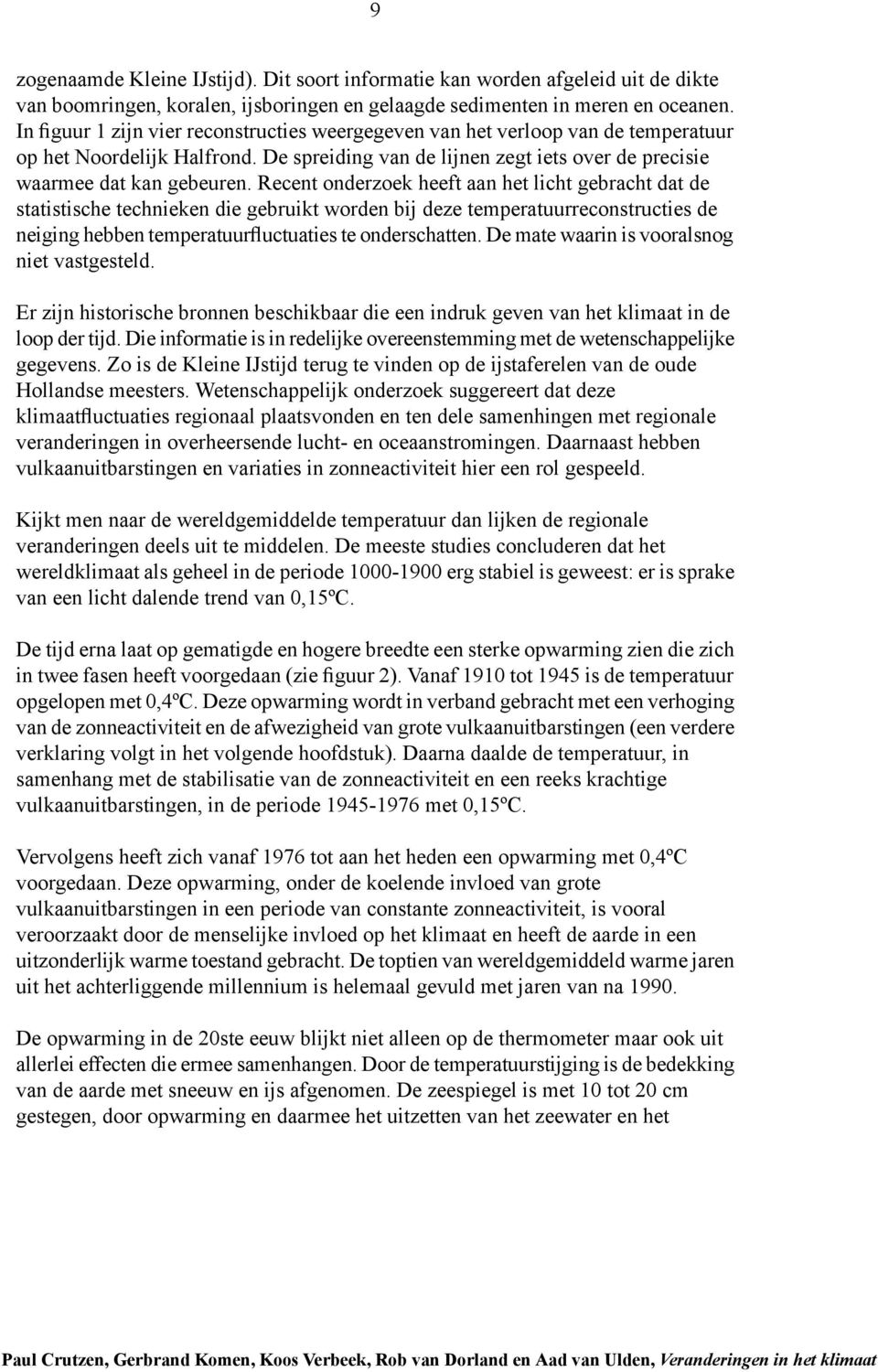 Recent onderzoek heeft aan het licht gebracht dat de statistische technieken die gebruikt worden bij deze temperatuurreconstructies de neiging hebben temperatuurfluctuaties te onderschatten.