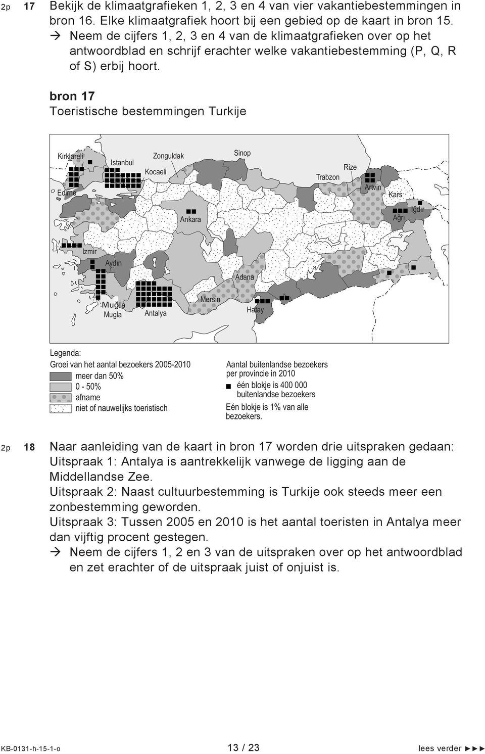 bron 17 Toeristische bestemmingen Turkije Kirklareli Edirne Istanbul Zonguldak Kocaeli Sinop Trabzon Rize Artvin Kars Ankara Agrı Igdır Izmir Aydın Adana î Mugla Mugla Antalya Mersin Hatay Legenda: