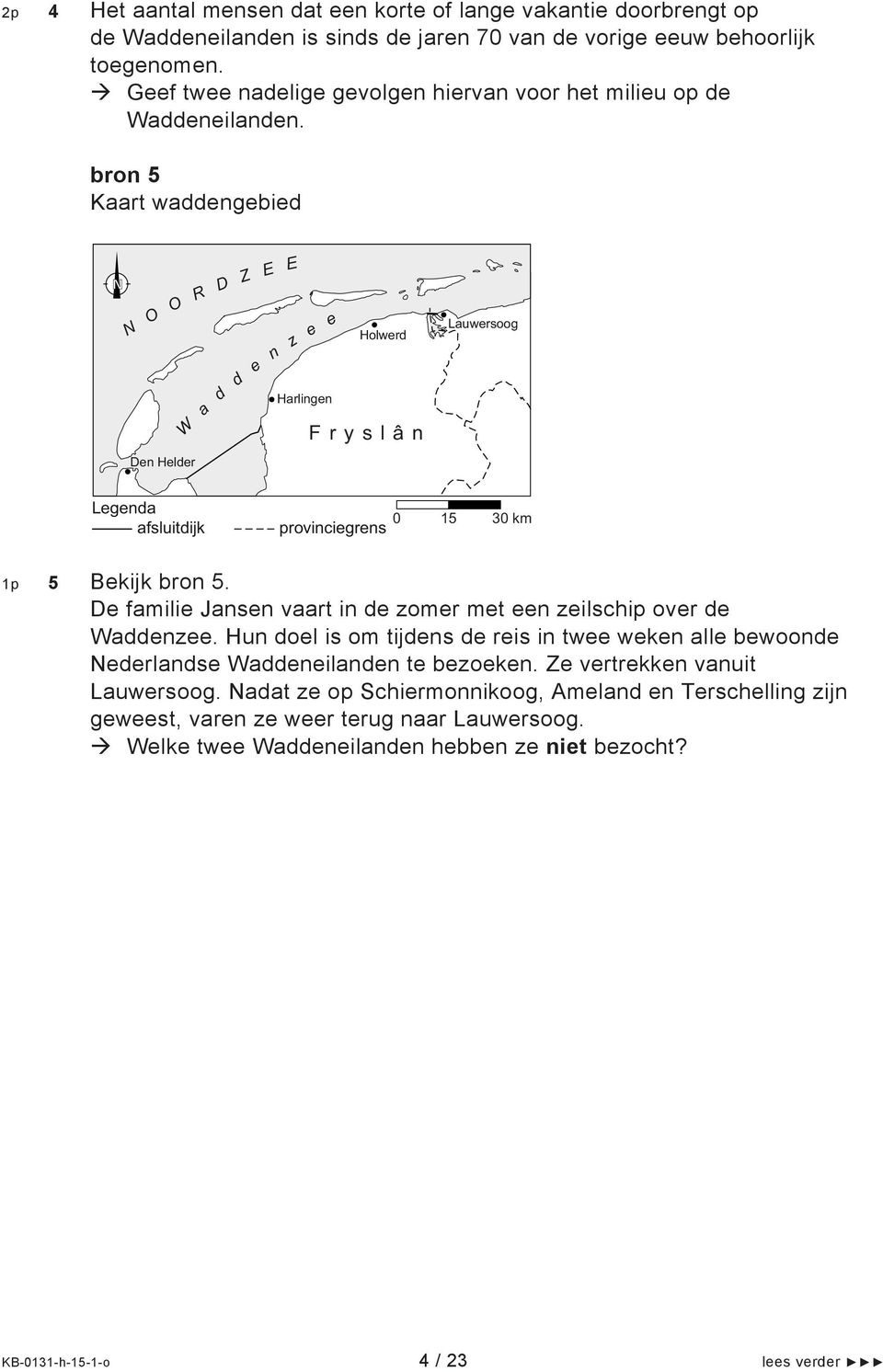 bron 5 Kaart waddengebied N N O O R Den Helder W a d D Z d e n E E z e e Harlingen Holwerd Fryslân Lauwersoog Legenda afsluitdijk provinciegrens 15 3 km 5 Bekijk bron 5.