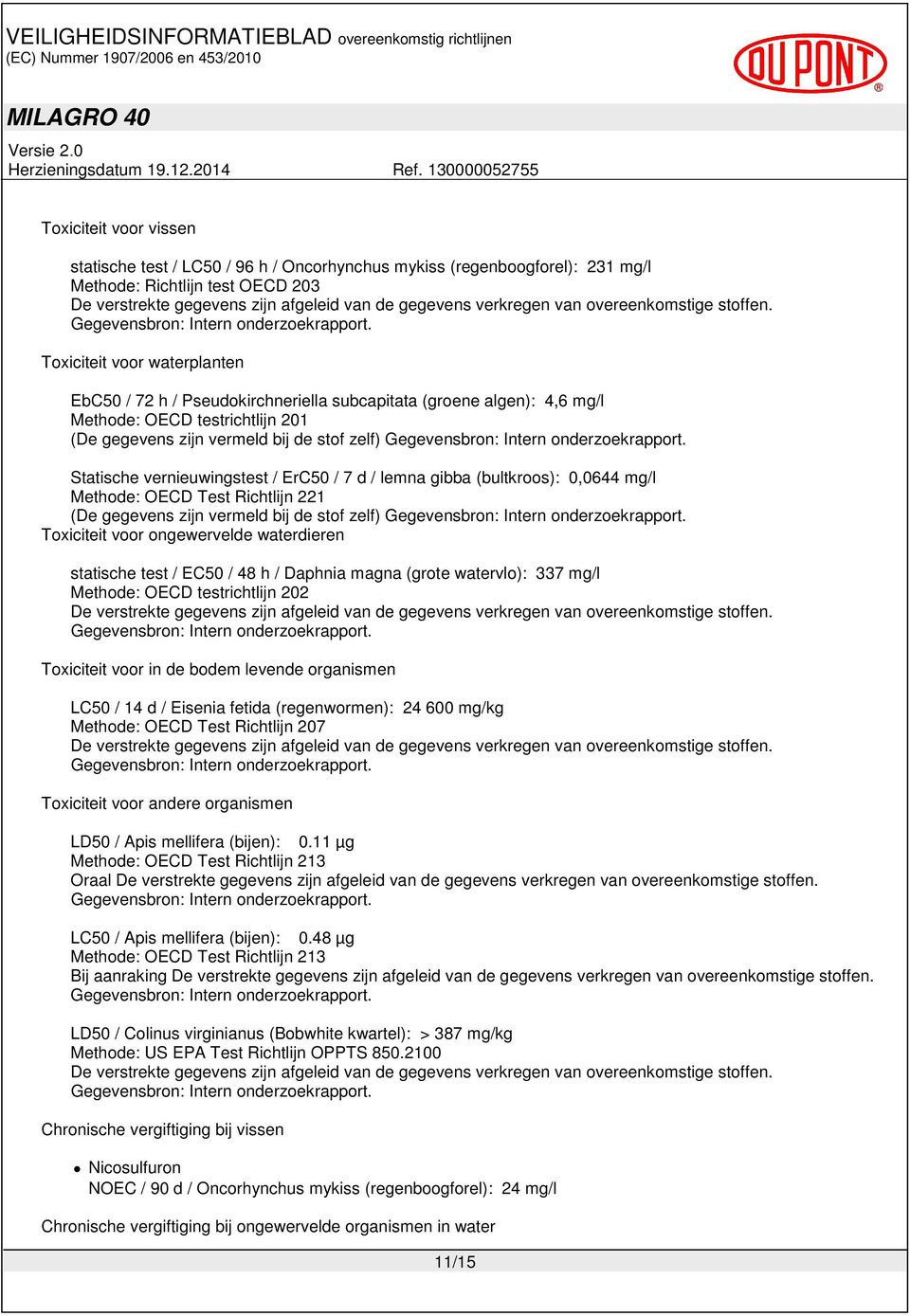 Toxiciteit voor waterplanten EbC50 / 72 h / Pseudokirchneriella subcapitata (groene algen): 4,6 mg/l Methode: OECD testrichtlijn 201 (De gegevens zijn vermeld bij de stof zelf) Statische