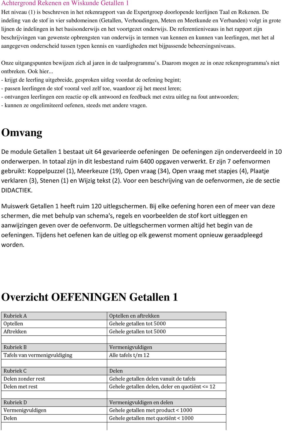 De referentieniveaus in het rapprt zijn beschrijvingen van gewenste pbrengsten van nderwijs in termen van kennen en kunnen van leerlingen, met het al aangegeven nderscheid tussen typen kennis en