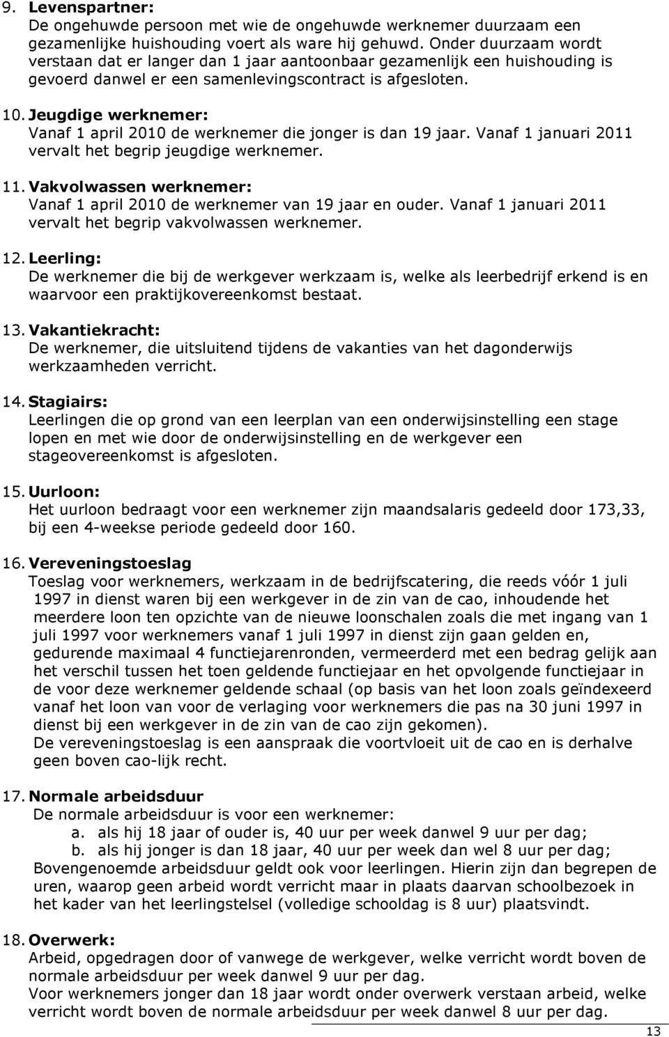 Jeugdige werknemer: Vanaf 1 april 2010 de werknemer die jonger is dan 19 jaar. Vanaf 1 januari 2011 vervalt het begrip jeugdige werknemer. 11.