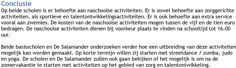 De naschoolse activiteiten dienen bij voorkeur plaats te vinden na schooltijd tot 16.00 uur.