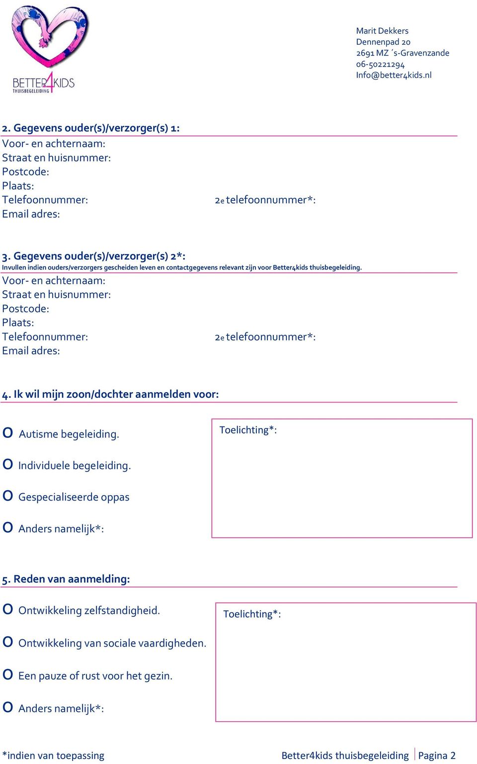 Voor en achternaam: Straat en huisnummer: Postcode: Plaats: Telefoonnummer: 2e telefoonnummer*: Email adres: 4. Ik wil mijn zoon/dochter aanmelden voor: o Autisme begeleiding.