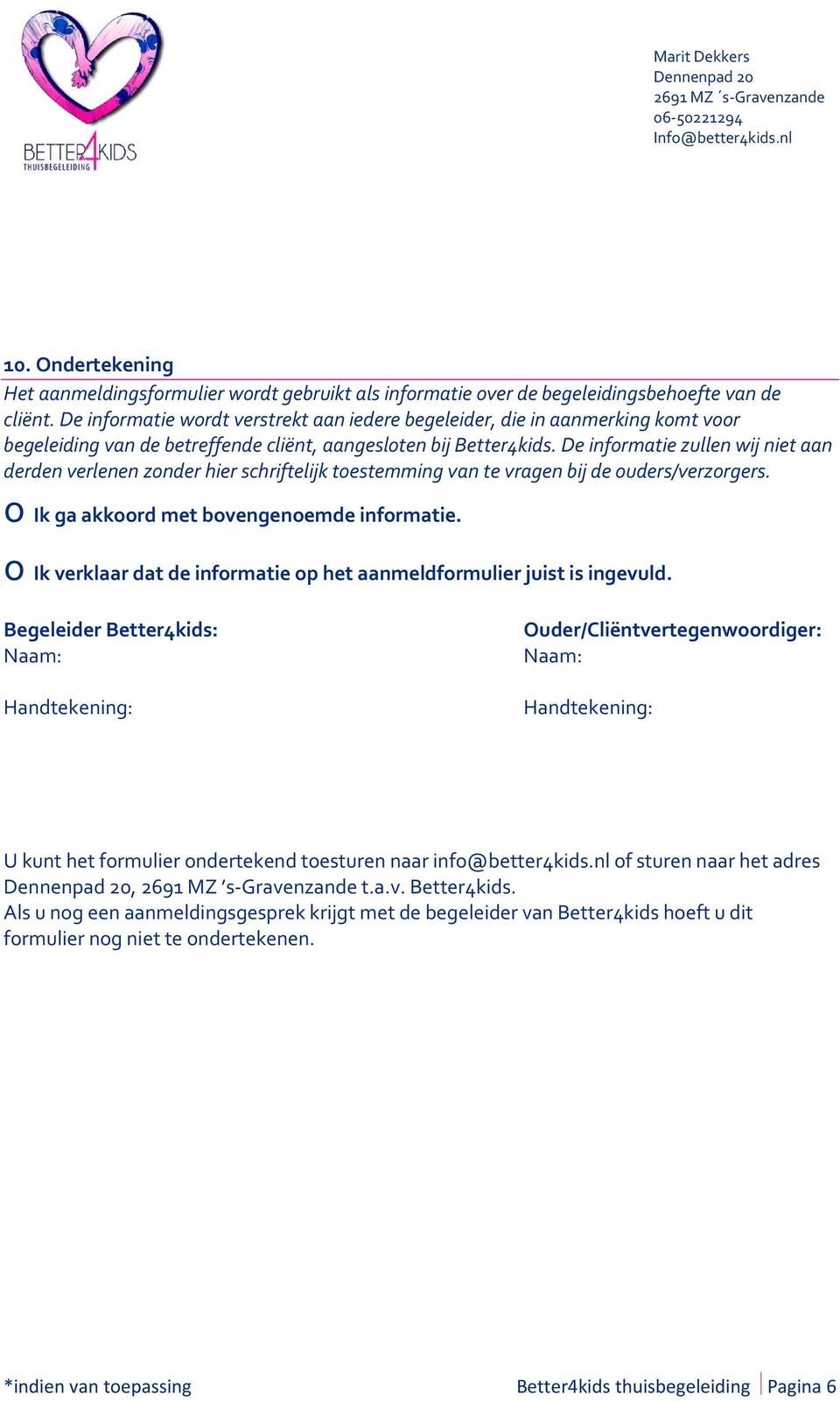 De informatie zullen wij niet aan derden verlenen zonder hier schriftelijk toestemming van te vragen bij de ouders/verzorgers. o Ik ga akkoord met bovengenoemde informatie.