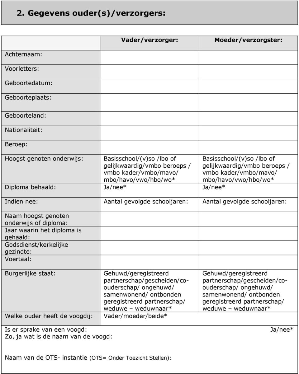 mbo/havo/vwo/hbo/wo* Indien nee: Aantal gevolgde schooljaren: Aantal gevolgde schooljaren: Naam hoogst genoten onderwijs of diploma: Jaar waarin het diploma is gehaald: Godsdienst/kerkelijke