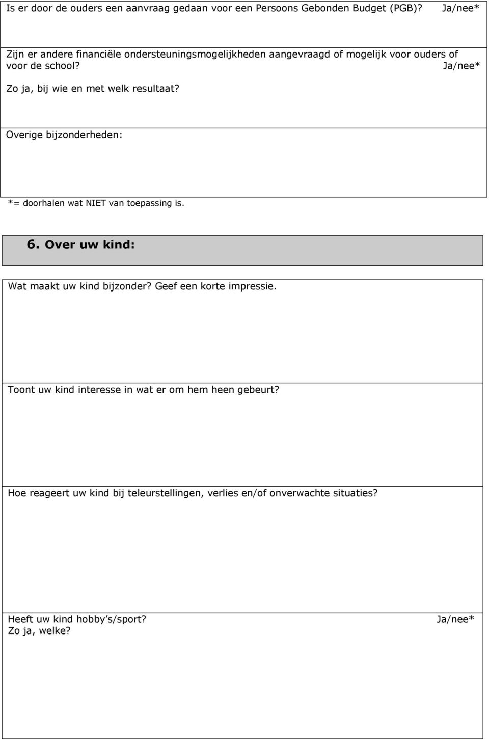 Zo ja, bij wie en met welk resultaat? verige bijzonderheden: *= doorhalen wat NIET van toepassing is. 6.