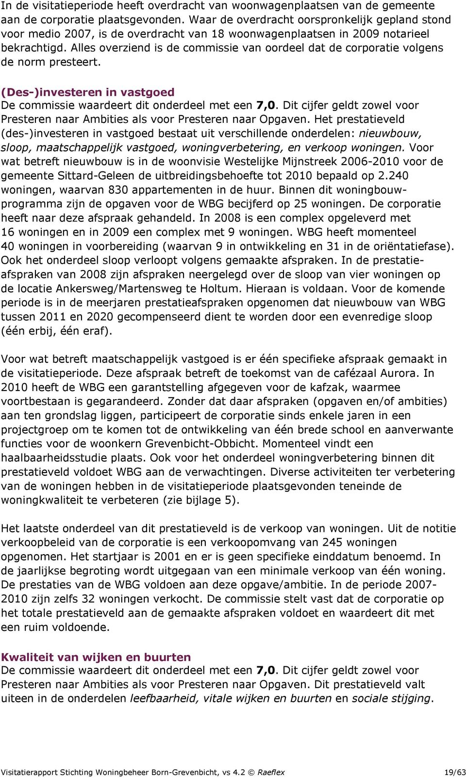 Alles overziend is de commissie van oordeel dat de corporatie volgens de norm presteert. (Des-)investeren in vastgoed De commissie waardeert dit onderdeel met een 7,0.