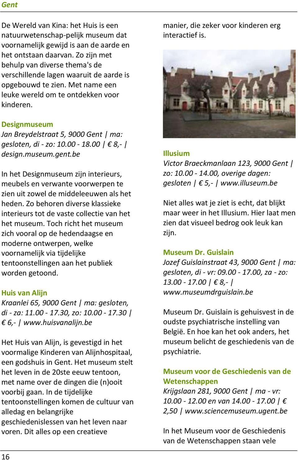Designmuseum Jan Breydelstraat 5, 9000 Gent ma: gesloten, di - zo: 10.00-18.00 8,- design.museum.gent.