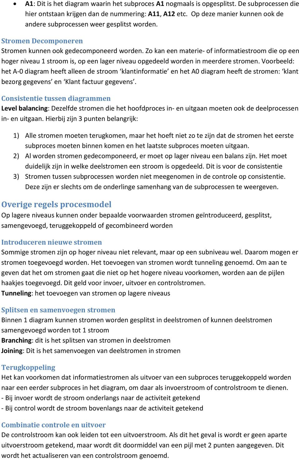 Zo kan een materie- of informatiestroom die op een hoger niveau 1 stroom is, op een lager niveau opgedeeld worden in meerdere stromen.