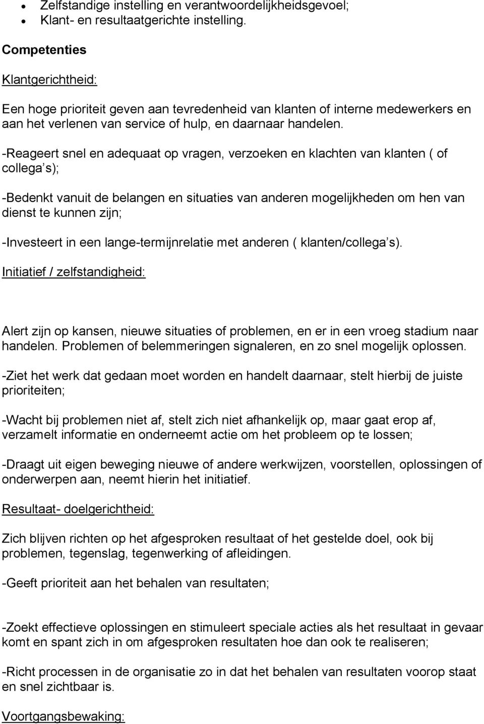 -Reageert snel en adequaat op vragen, verzoeken en klachten van klanten ( of collega s); -Bedenkt vanuit de belangen en situaties van anderen mogelijkheden om hen van dienst te kunnen zijn;