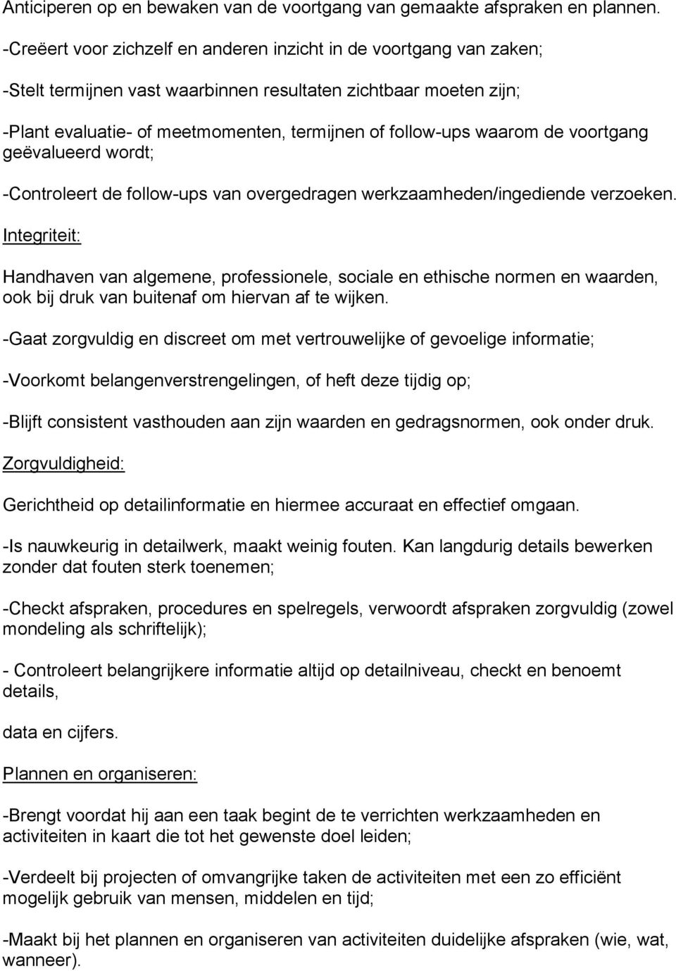 waarom de voortgang geëvalueerd wordt; -Controleert de follow-ups van overgedragen werkzaamheden/ingediende verzoeken.