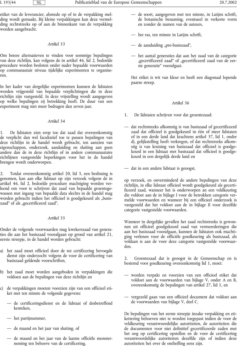 Artikel 33 Om betere alternatieven te vinden voor sommige bepalingen van deze richtlijn, kan volgens de in artikel 46, lid 2, bedoelde procedure worden besloten onder nader bepaalde voorwaarden op