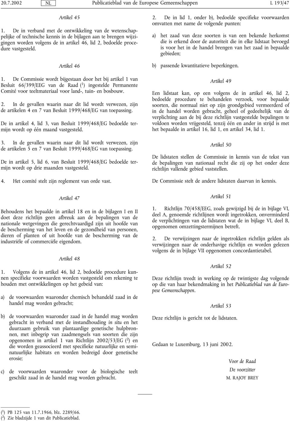 Artikel 46 1. De Commissie wordt bijgestaan door het bij artikel 1 van Besluit 66/399/EEG van de Raad ( 1 ) ingestelde Permanente Comité voor teeltmateriaal voor land-, tuin- en bosbouw. 2.