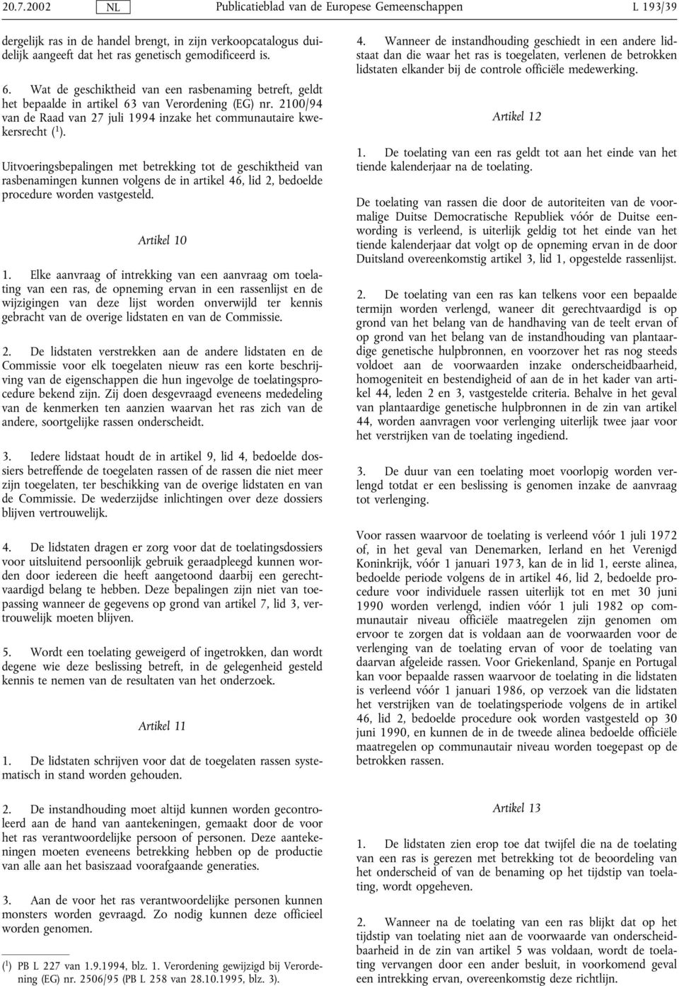 Uitvoeringsbepalingen met betrekking tot de geschiktheid van rasbenamingen kunnen volgens de in artikel 46, lid 2, bedoelde procedure worden vastgesteld. Artikel 10 1.