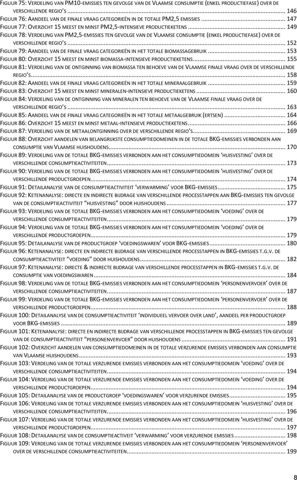 .. 149 FIGUUR 78: VERDELING VAN PM2,5-EMISSIES TEN GEVOLGE VAN DE VLAAMSE CONSUMPTIE (ENKEL PRODUCTIEFASE) OVER DE VERSCHILLENDE REGIO S.