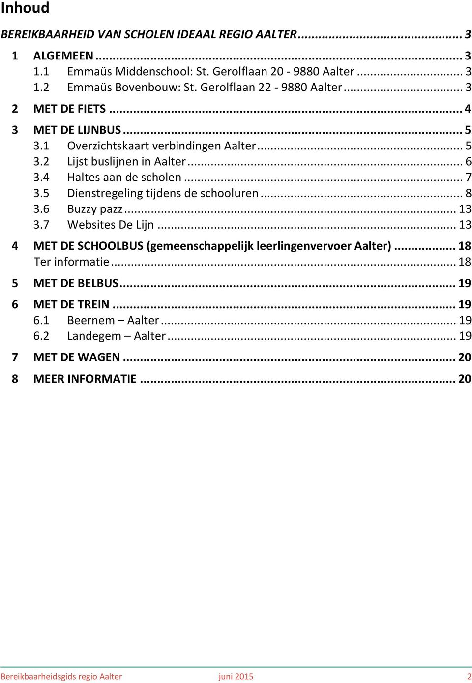 .. 7 3.5 Dienstregeling tijdens de schooluren... 8 3.6 Buzzy pazz... 13 3.7 Websites De Lijn... 13 4 MET DE SCHOOLBUS (gemeenschappelijk leerlingenvervoer Aalter).