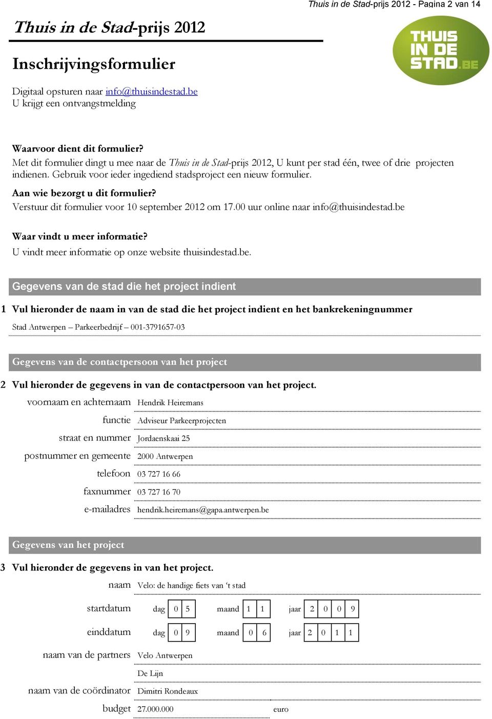 Gebruik voor ieder ingediend stadsproject een nieuw formulier. Aan wie bezorgt u dit formulier? Verstuur dit formulier voor 10 september 2012 om 17.00 uur online naar info@thuisindestad.