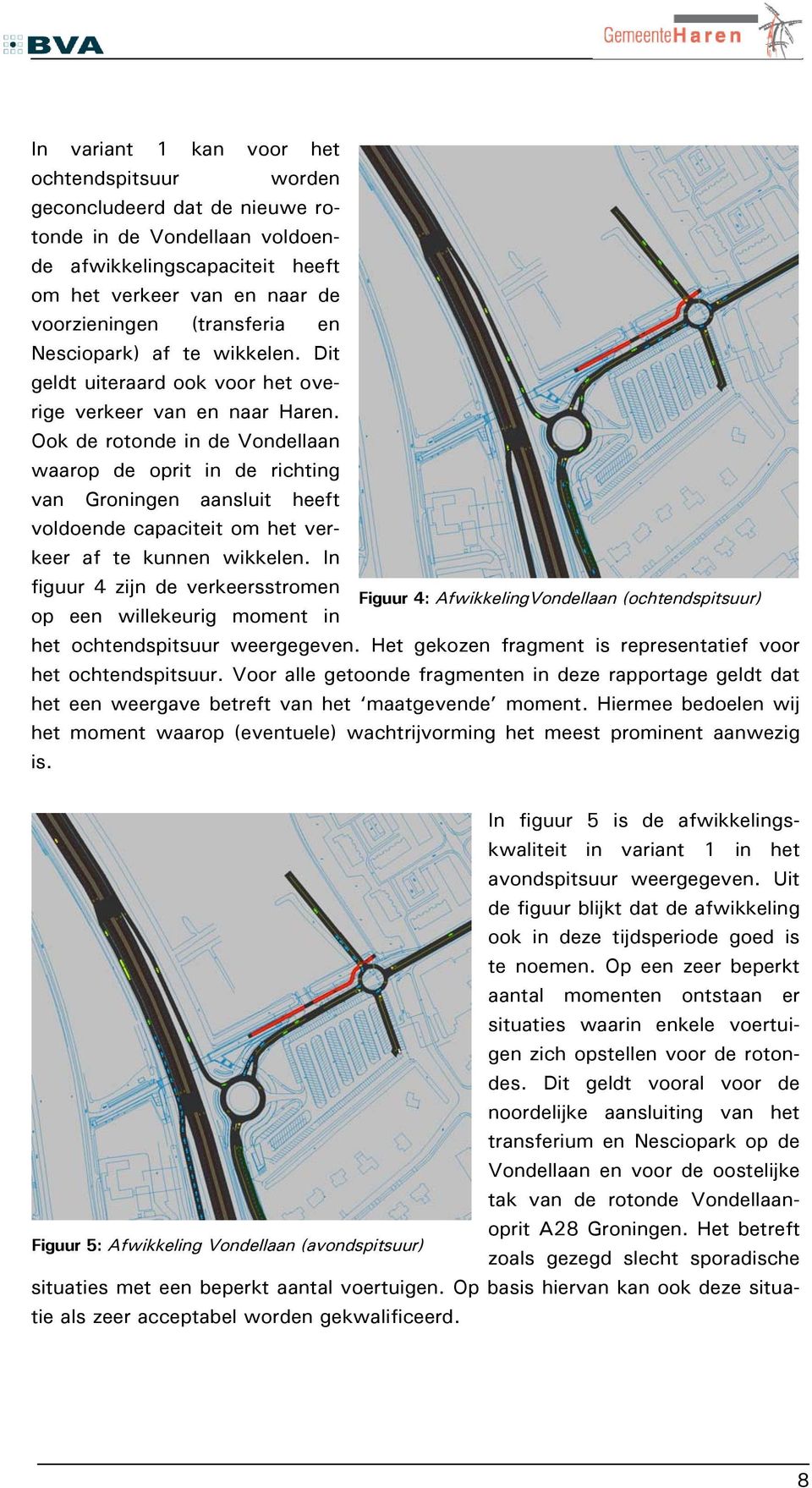 Ook de rotonde in de Vondellaan waarop de oprit in de richting van Groningen aansluit heeft voldoende capaciteit om het verkeer af te kunnen wikkelen.