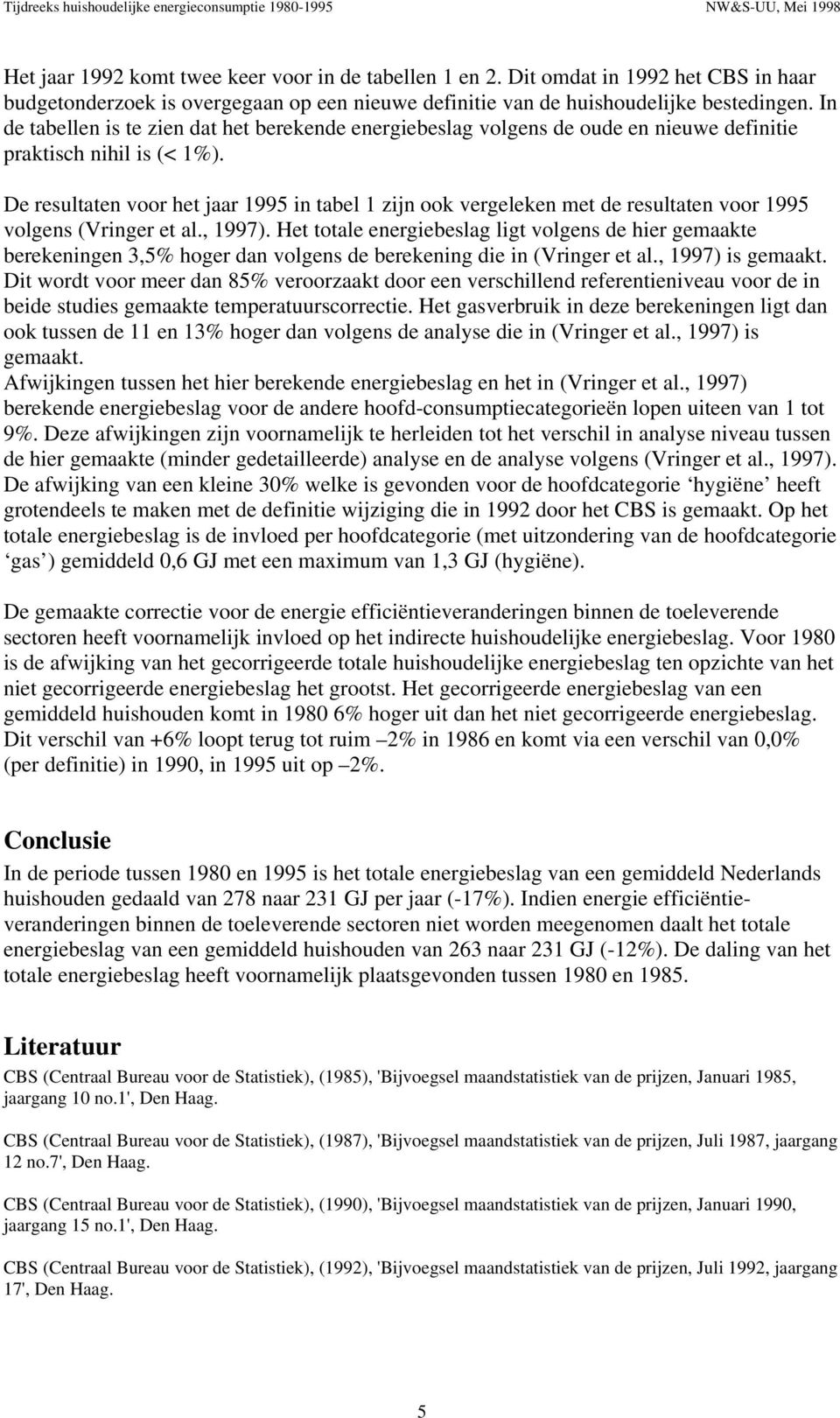 De resultaten voor het jaar 1995 in tabel 1 zijn ook vergeleken met de resultaten voor 1995 volgens (Vringer et al., 1997).