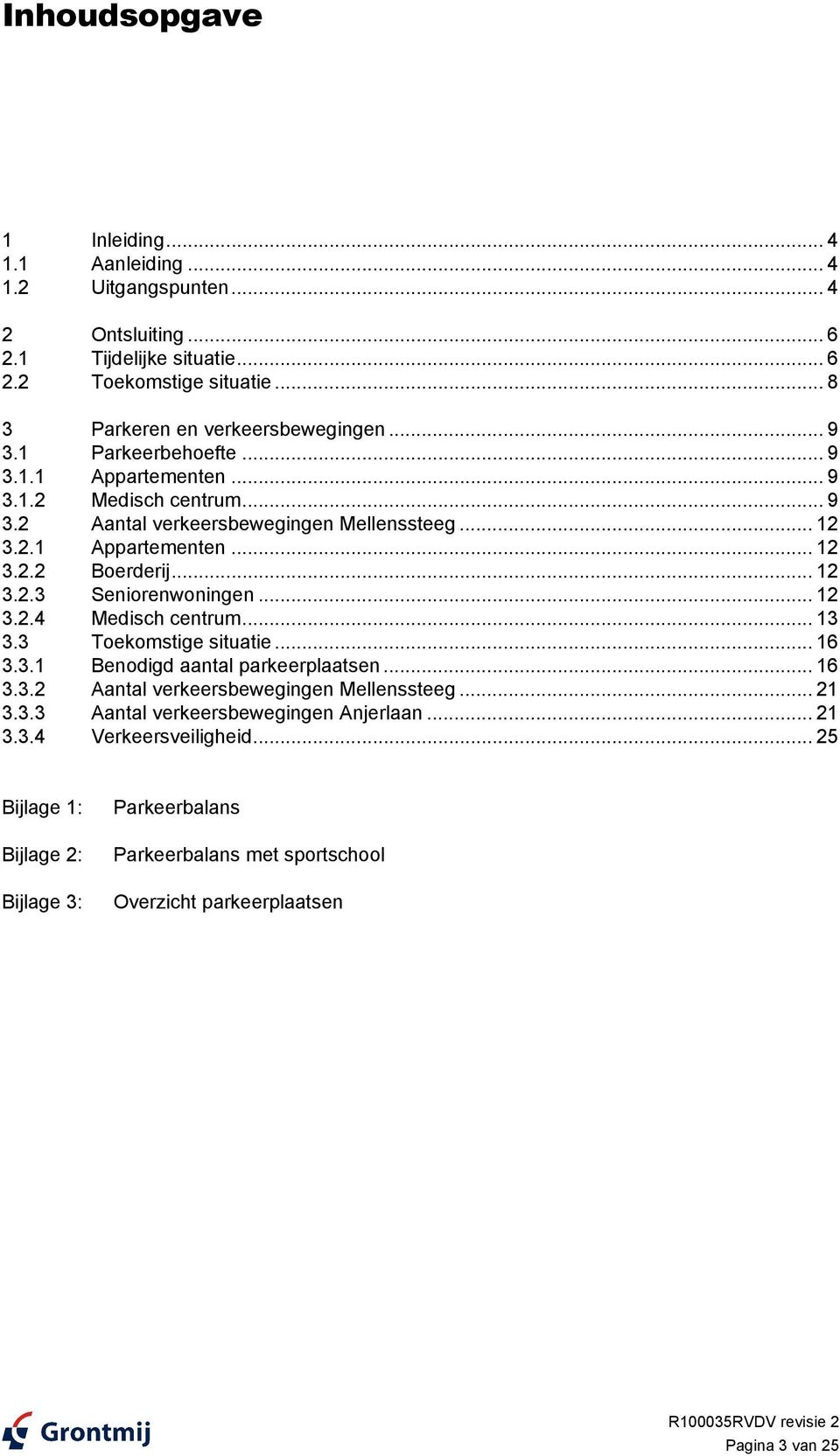 .. 12 3.2.4 Medisch centrum... 13 3.3 Toekomstige situatie... 16 3.3.1 Benodigd aantal parkeerplaatsen... 16 3.3.2 Aantal verkeersbewegingen Mellenssteeg... 21 3.3.3 Aantal verkeersbewegingen Anjerlaan.