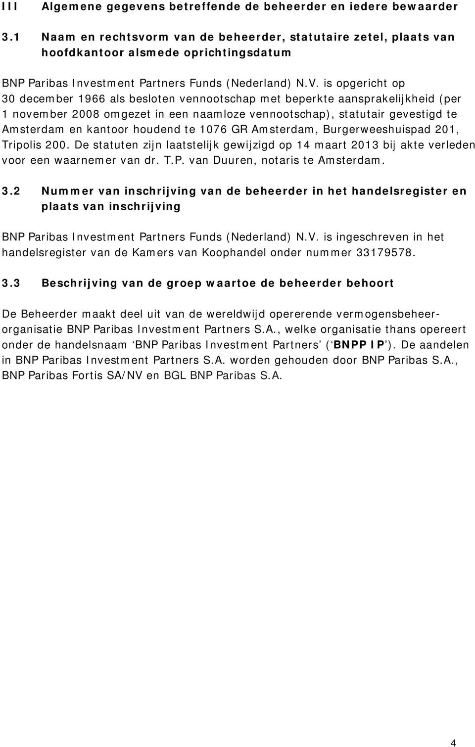 is opgericht op 30 december 1966 als besloten vennootschap met beperkte aansprakelijkheid (per 1 november 2008 omgezet in een naamloze vennootschap), statutair gevestigd te Amsterdam en kantoor