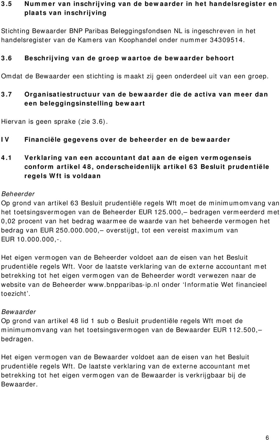 6). IV Financiële gegevens over de beheerder en de bewaarder 4.