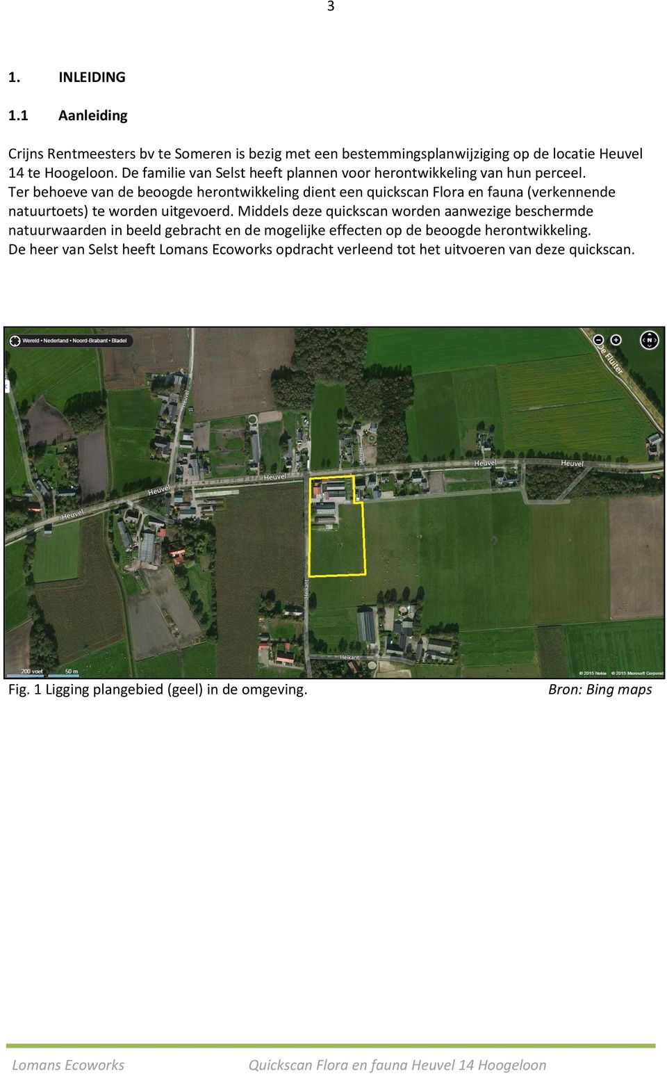 Ter behoeve van de beoogde herontwikkeling dient een quickscan Flora en fauna (verkennende natuurtoets) te worden uitgevoerd.