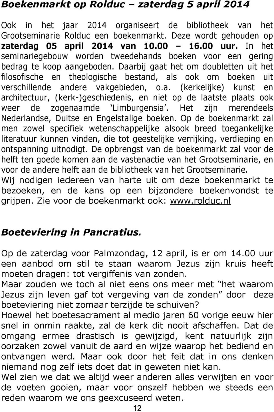 Daarbij gaat het om doubletten uit het filosofische en theologische bestand, als ook om boeken uit verschillende andere vakgebieden, o.a. (kerkelijke) kunst en architectuur, (kerk-)geschiedenis, en niet op de laatste plaats ook weer de zogenaamde Limburgensia.