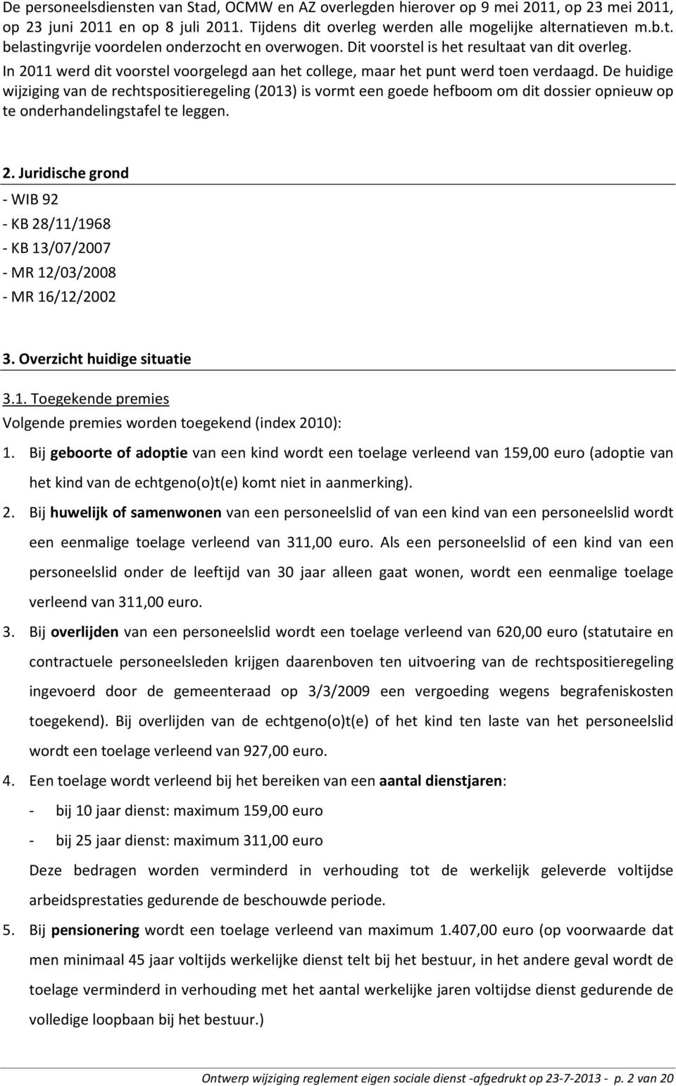 De huidige wijziging van de rechtspositieregeling (2013) is vormt een goede hefboom om dit dossier opnieuw op te onderhandelingstafel te leggen. 2.