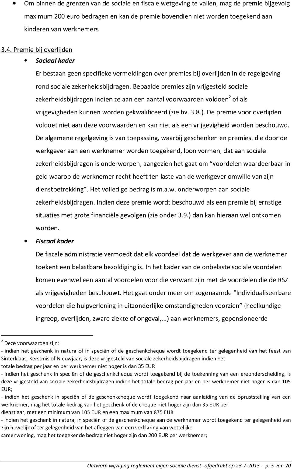 Bepaalde premies zijn vrijgesteld sociale zekerheidsbijdragen indien ze aan een aantal voorwaarden voldoen 2 of als vrijgevigheden kunnen worden gekwalificeerd (zie bv. 3.8.).