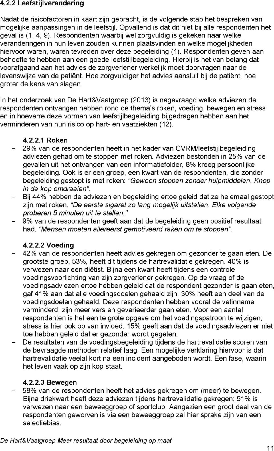 Respondenten waarbij wel zorgvuldig is gekeken naar welke veranderingen in hun leven zouden kunnen plaatsvinden en welke mogelijkheden hiervoor waren, waren tevreden over deze begeleiding (1).